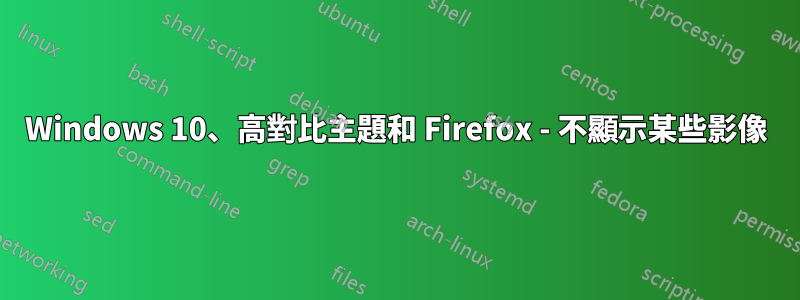 Windows 10、高對比主題和 Firefox - 不顯示某些影像