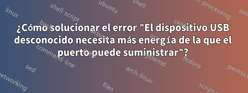 ¿Cómo solucionar el error "El dispositivo USB desconocido necesita más energía de la que el puerto puede suministrar"?