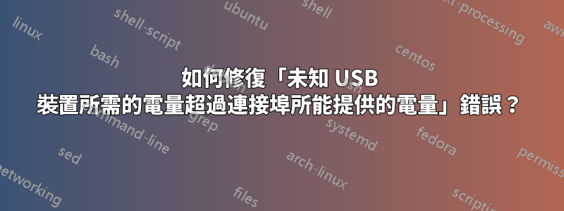 如何修復「未知 USB 裝置所需的電量超過連接埠所能提供的電量」錯誤？