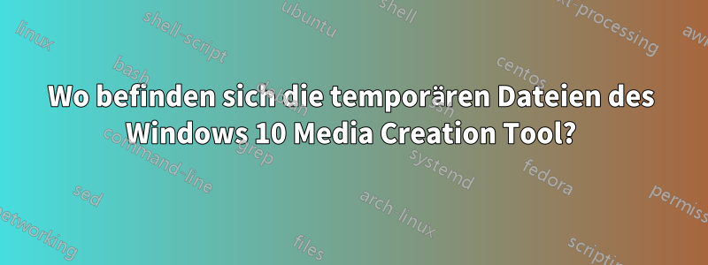 Wo befinden sich die temporären Dateien des Windows 10 Media Creation Tool?