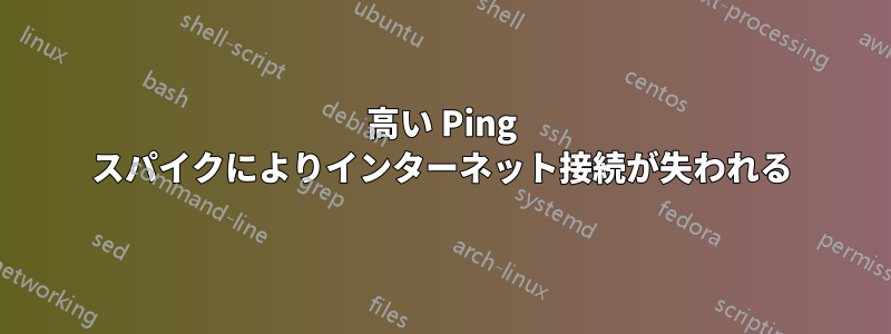 高い Ping スパイクによりインターネット接続が失われる