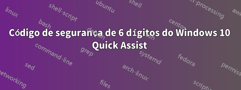 Código de segurança de 6 dígitos do Windows 10 Quick Assist