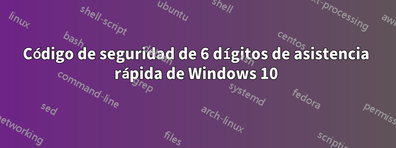 Código de seguridad de 6 dígitos de asistencia rápida de Windows 10