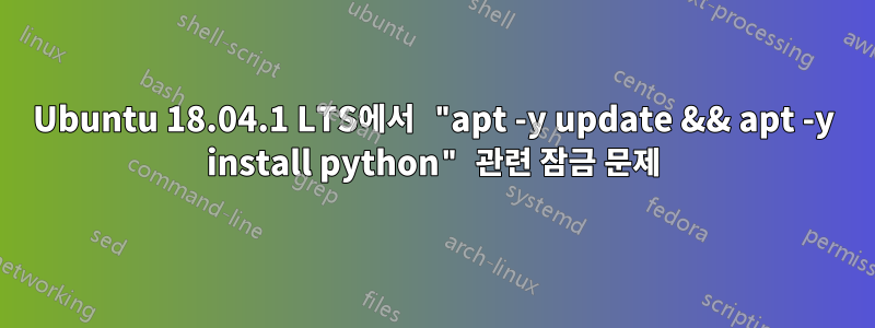 Ubuntu 18.04.1 LTS에서 "apt -y update && apt -y install python" 관련 잠금 문제