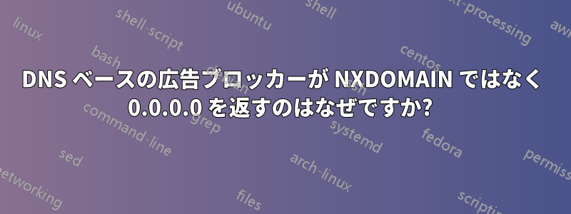 DNS ベースの広告ブロッカーが NXDOMAIN ではなく 0.0.0.0 を返すのはなぜですか? 