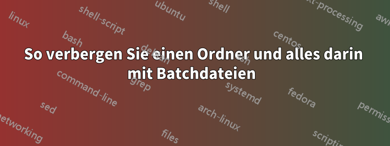 So verbergen Sie einen Ordner und alles darin mit Batchdateien 