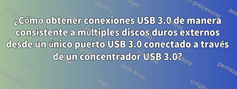 ¿Cómo obtener conexiones USB 3.0 de manera consistente a múltiples discos duros externos desde un único puerto USB 3.0 conectado a través de un concentrador USB 3.0?