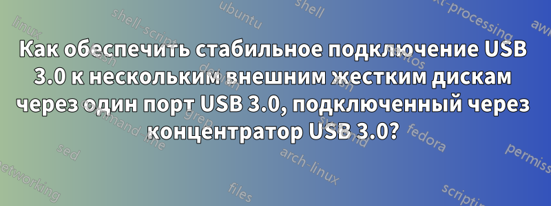 Как обеспечить стабильное подключение USB 3.0 к нескольким внешним жестким дискам через один порт USB 3.0, подключенный через концентратор USB 3.0?