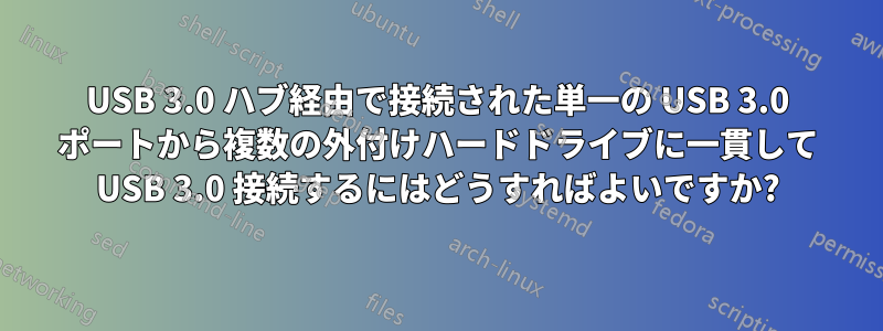 USB 3.0 ハブ経由で接続された単一の USB 3.0 ポートから複数の外付けハードドライブに一貫して USB 3.0 接続するにはどうすればよいですか?