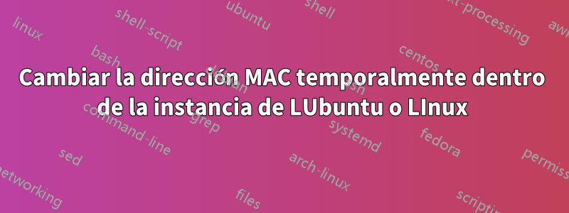 Cambiar la dirección MAC temporalmente dentro de la instancia de LUbuntu o LInux