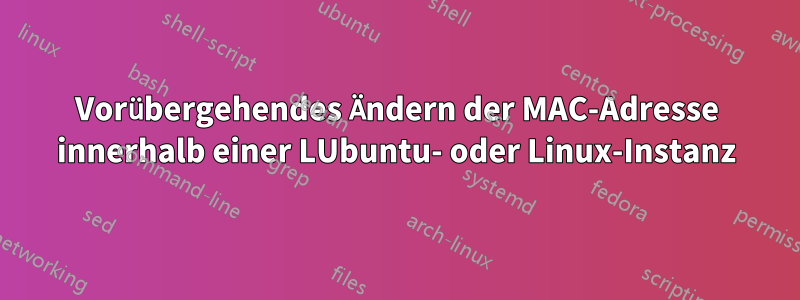 Vorübergehendes Ändern der MAC-Adresse innerhalb einer LUbuntu- oder Linux-Instanz