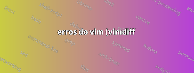 erros do vim (vimdiff) antes de abrir cada arquivo com git difftool