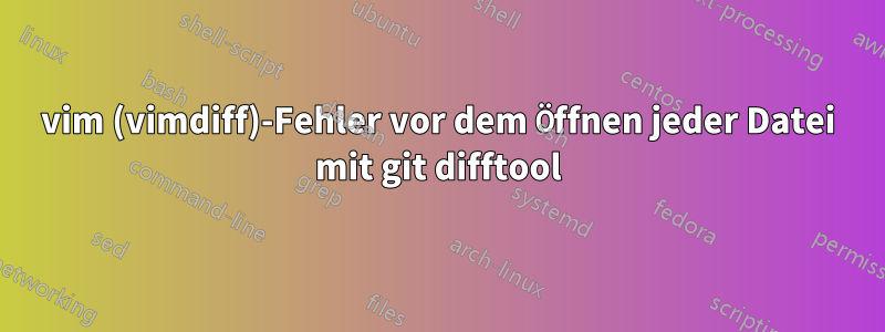 vim (vimdiff)-Fehler vor dem Öffnen jeder Datei mit git difftool