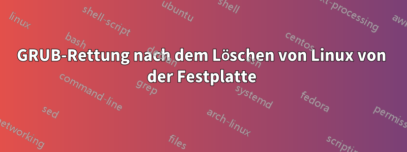 GRUB-Rettung nach dem Löschen von Linux von der Festplatte