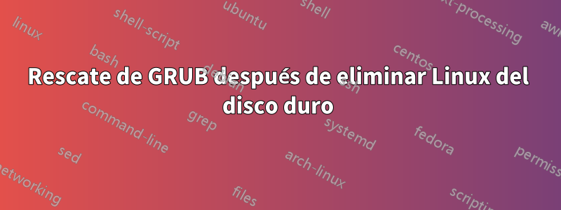 Rescate de GRUB después de eliminar Linux del disco duro