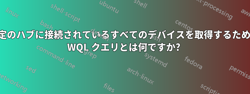 特定のハブに接続されているすべてのデバイスを取得するための WQL クエリとは何ですか?