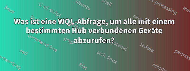 Was ist eine WQL-Abfrage, um alle mit einem bestimmten Hub verbundenen Geräte abzurufen?