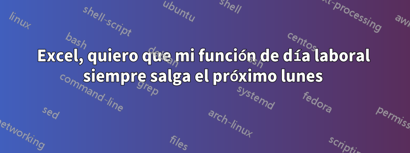 Excel, quiero que mi función de día laboral siempre salga el próximo lunes