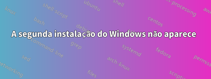 A segunda instalação do Windows não aparece 