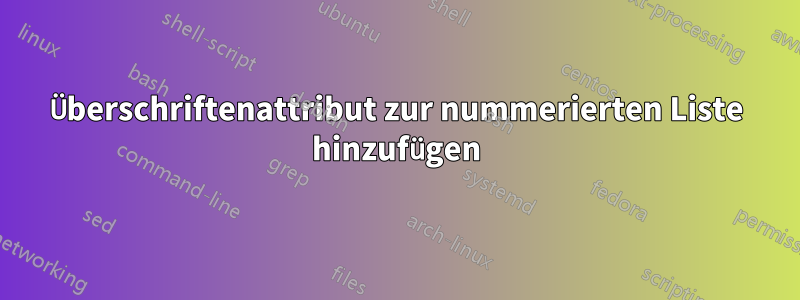 Überschriftenattribut zur nummerierten Liste hinzufügen