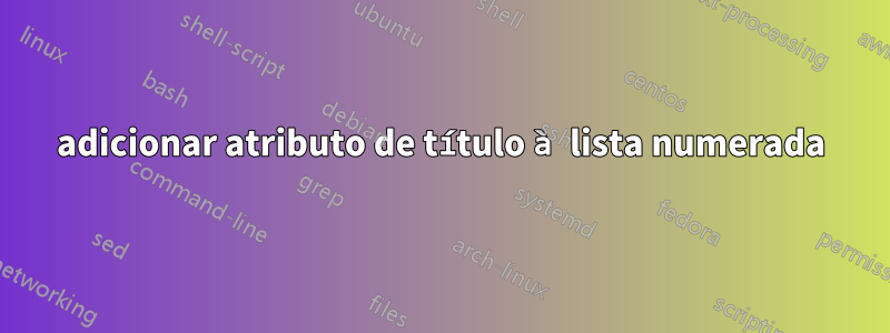 adicionar atributo de título à lista numerada