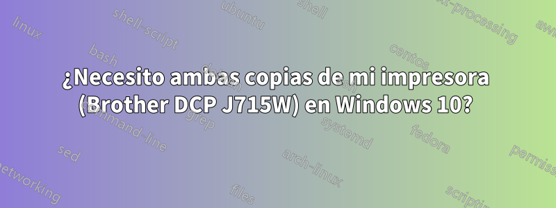 ¿Necesito ambas copias de mi impresora (Brother DCP J715W) en Windows 10?