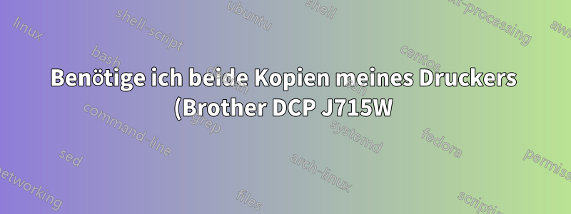 Benötige ich beide Kopien meines Druckers (Brother DCP J715W) unter Windows 10?