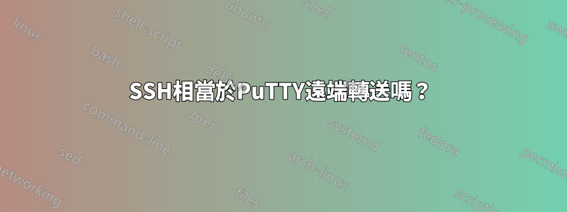 SSH相當於PuTTY遠端轉送嗎？