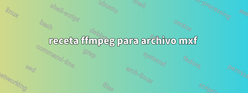 receta ffmpeg para archivo mxf