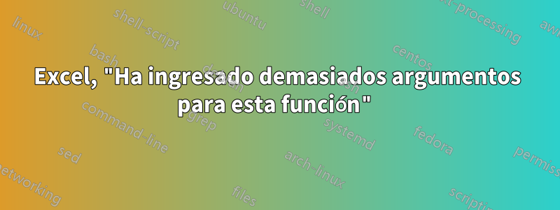 Excel, "Ha ingresado demasiados argumentos para esta función"