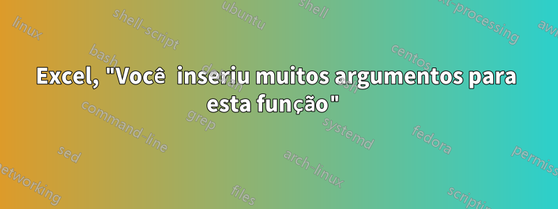 Excel, "Você inseriu muitos argumentos para esta função"