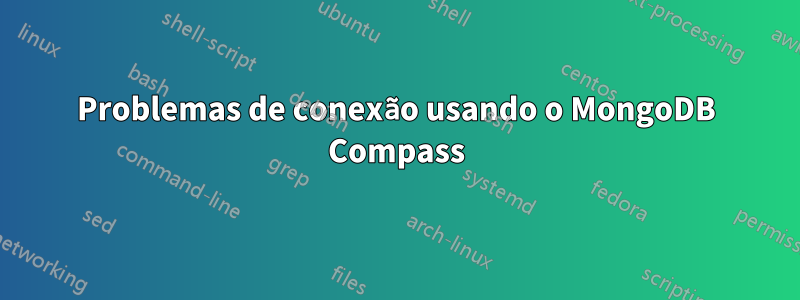 Problemas de conexão usando o MongoDB Compass