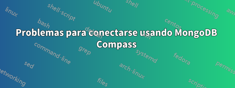 Problemas para conectarse usando MongoDB Compass