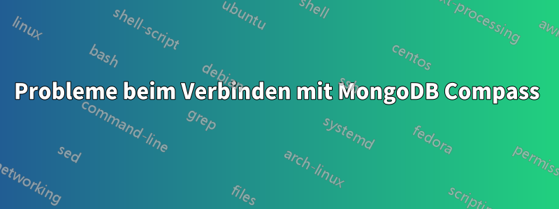 Probleme beim Verbinden mit MongoDB Compass