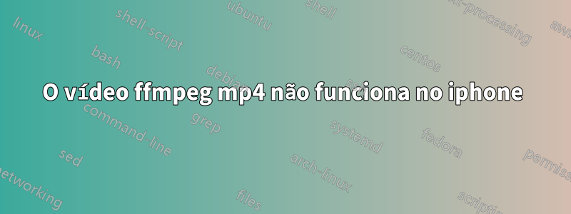 O vídeo ffmpeg mp4 não funciona no iphone