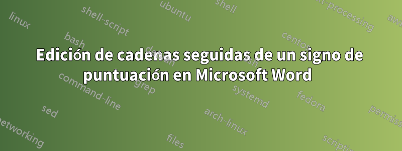 Edición de cadenas seguidas de un signo de puntuación en Microsoft Word 