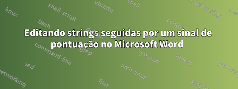 Editando strings seguidas por um sinal de pontuação no Microsoft Word 