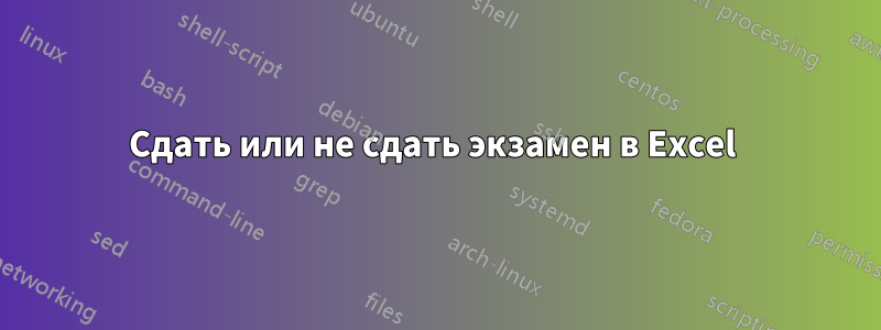 Сдать или не сдать экзамен в Excel 