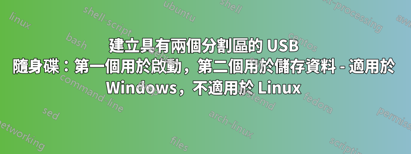 建立具有兩個分割區的 USB 隨身碟：第一個用於啟動，第二個用於儲存資料 - 適用於 Windows，不適用於 Linux