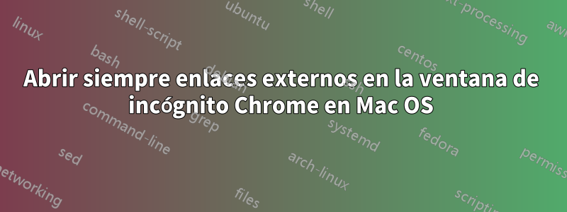 Abrir siempre enlaces externos en la ventana de incógnito Chrome en Mac OS