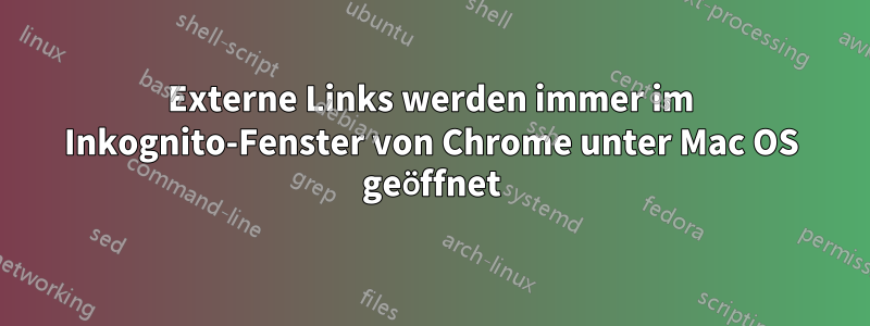 Externe Links werden immer im Inkognito-Fenster von Chrome unter Mac OS geöffnet