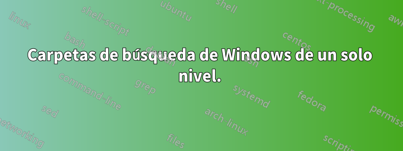 Carpetas de búsqueda de Windows de un solo nivel.