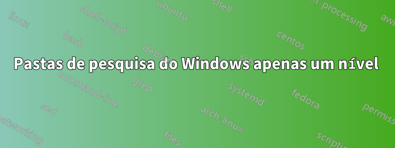 Pastas de pesquisa do Windows apenas um nível