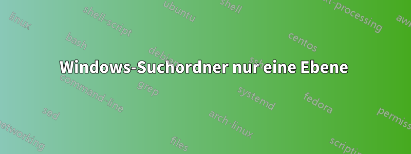 Windows-Suchordner nur eine Ebene