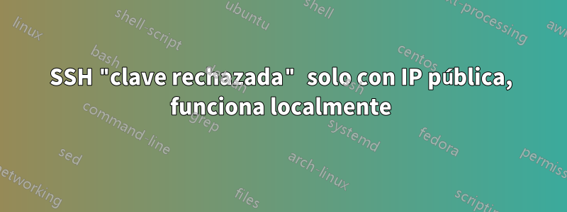 SSH "clave rechazada" solo con IP pública, funciona localmente