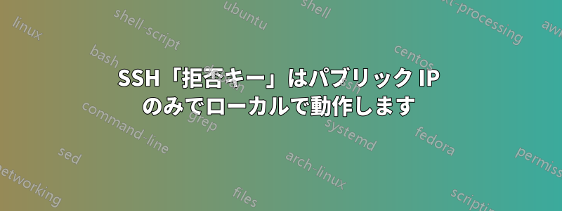 SSH「拒否キー」はパブリック IP のみでローカルで動作します