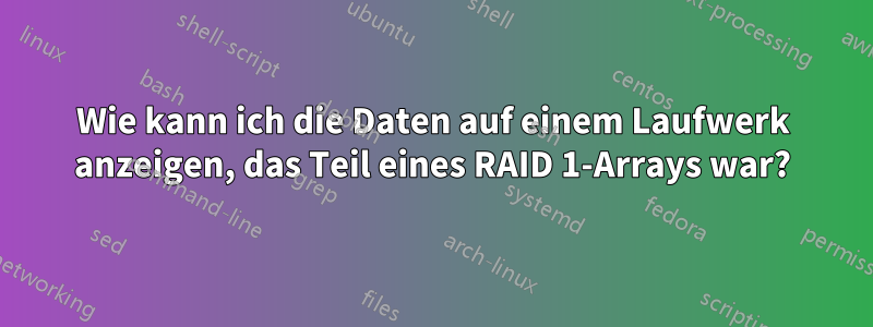 Wie kann ich die Daten auf einem Laufwerk anzeigen, das Teil eines RAID 1-Arrays war?