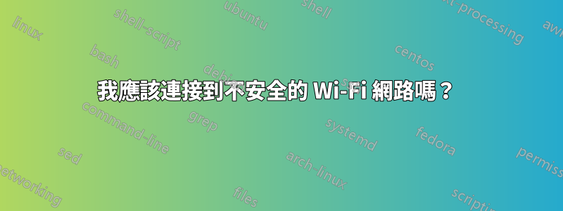 我應該連接到不安全的 Wi-Fi 網路嗎？ 