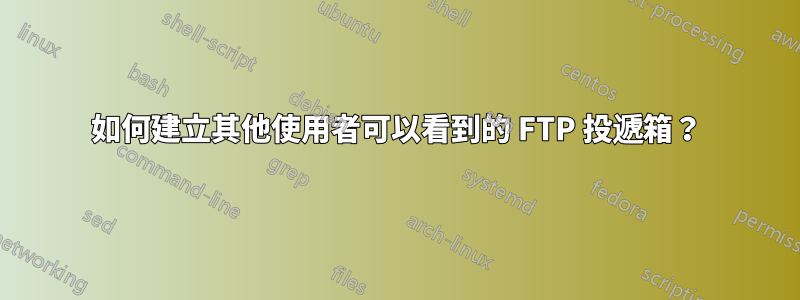 如何建立其他使用者可以看到的 FTP 投遞箱？