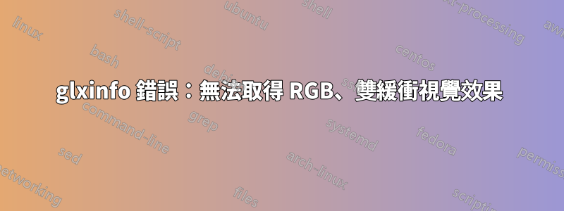 glxinfo 錯誤：無法取得 RGB、雙緩衝視覺效果